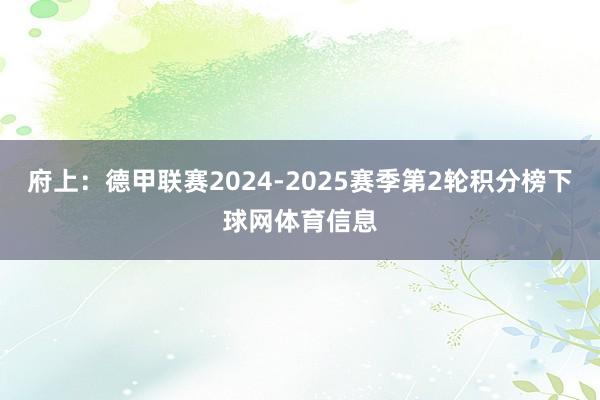 府上：德甲联赛2024-2025赛季第2轮积分榜下球网体育信息