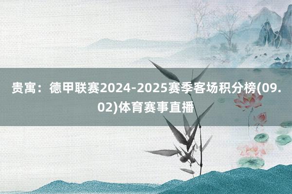 贵寓：德甲联赛2024-2025赛季客场积分榜(09.02)体育赛事直播