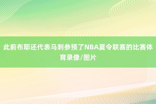 此前布耶还代表马刺参预了NBA夏令联赛的比赛体育录像/图片