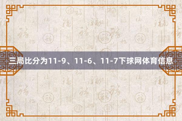 三局比分为11-9、11-6、11-7下球网体育信息