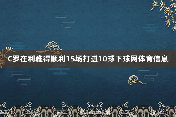 C罗在利雅得顺利15场打进10球下球网体育信息