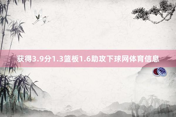 获得3.9分1.3篮板1.6助攻下球网体育信息