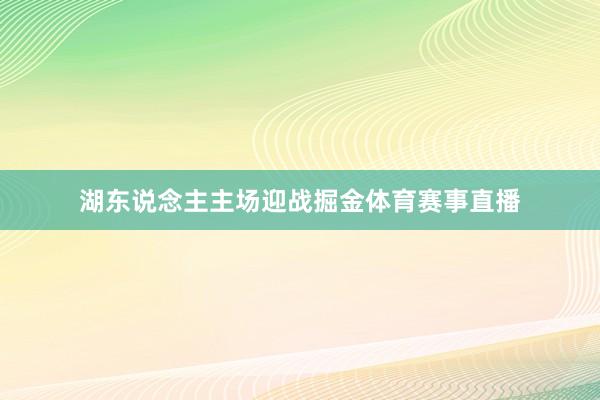 湖东说念主主场迎战掘金体育赛事直播